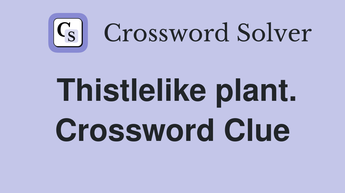 Thistlelike plant. Crossword Clue