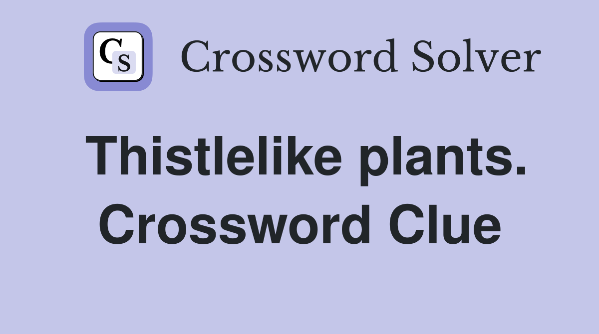 Thistlelike plants. Crossword Clue