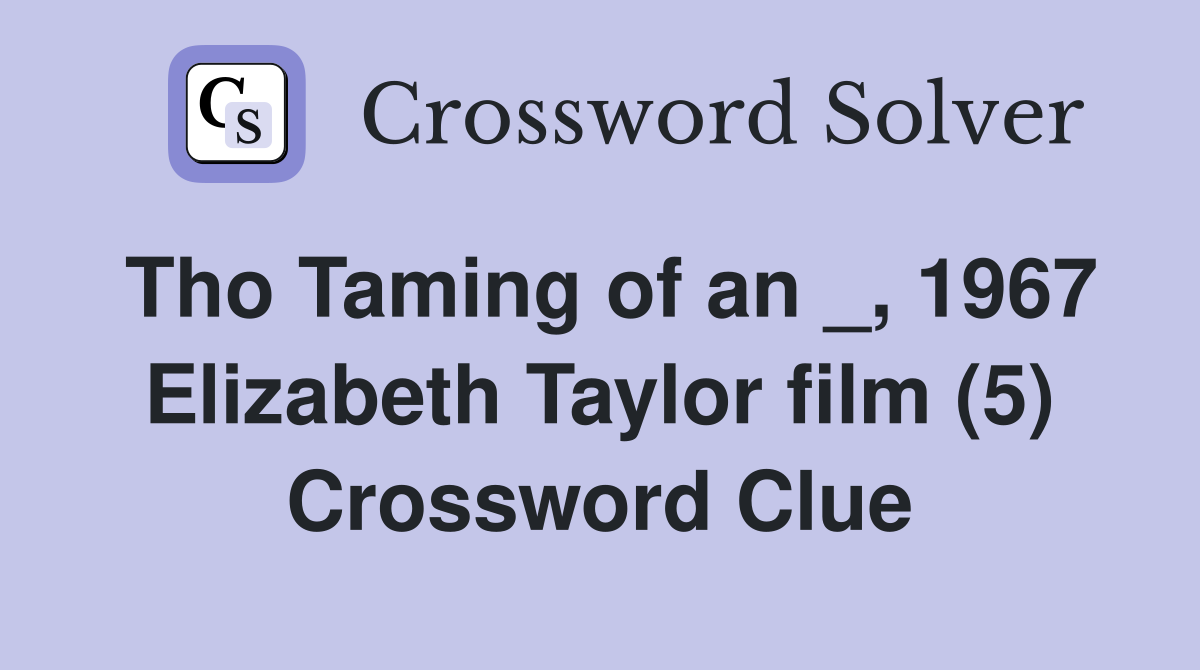 Tho Taming of an _, 1967 Elizabeth Taylor film (5) Crossword Clue