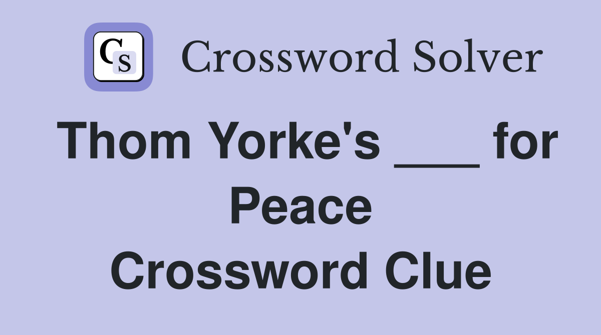 Thom Yorke's ___ for Peace Crossword Clue