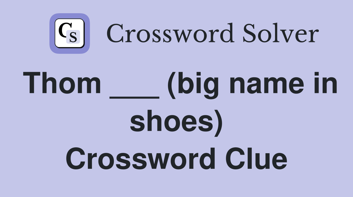 Thom ___ (big name in shoes) Crossword Clue