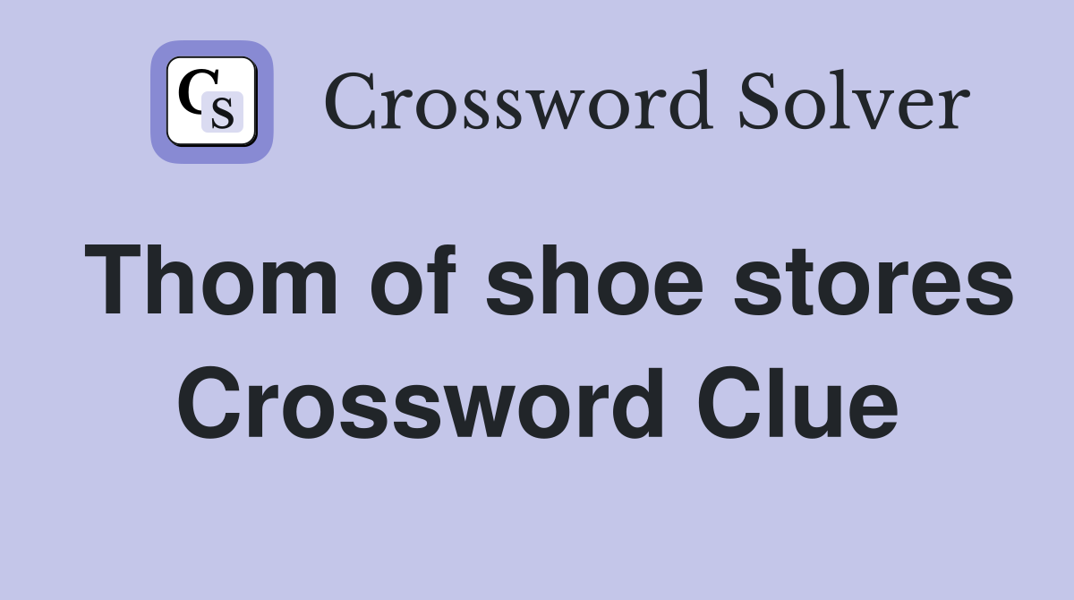 Thom of shoe stores Crossword Clue