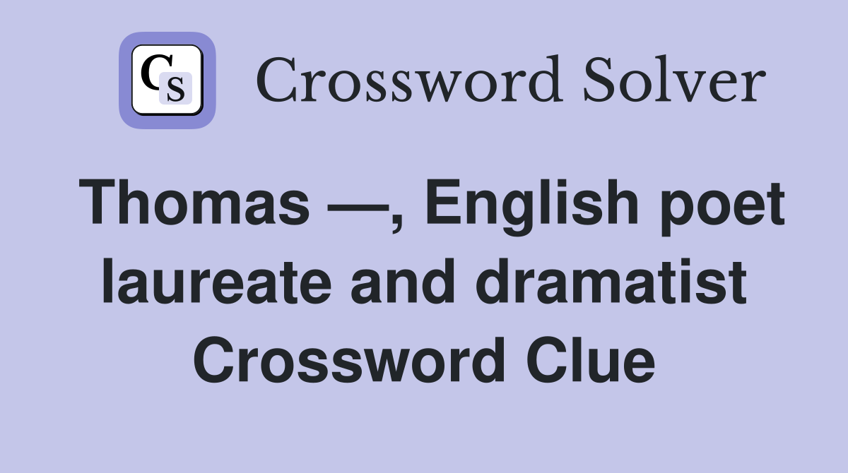 Thomas —, English poet laureate and dramatist Crossword Clue