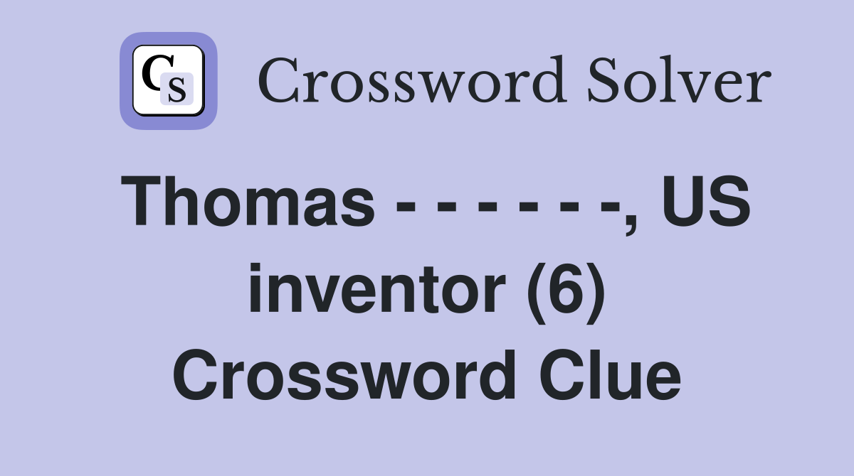 Thomas - - - - - -, US inventor (6) Crossword Clue