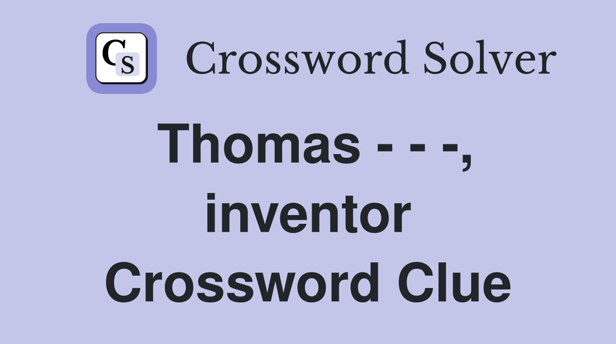 Thomas - - -, inventor Crossword Clue