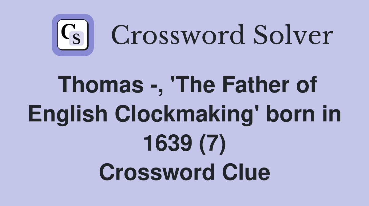 Thomas -, 'The Father of English Clockmaking' born in 1639 (7) Crossword Clue