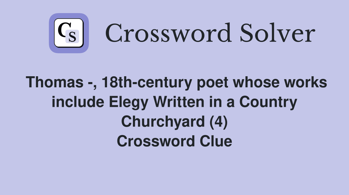 Thomas -, 18th-century poet whose works include Elegy Written in a Country Churchyard (4) Crossword Clue