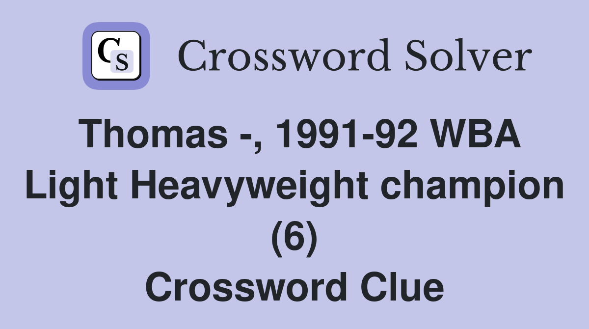 Thomas -, 1991-92 WBA Light Heavyweight champion (6) Crossword Clue