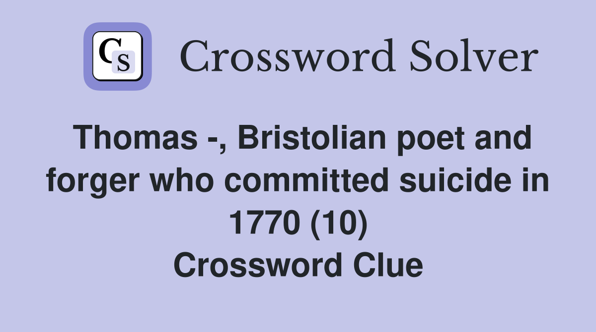 Thomas -, Bristolian poet and forger who committed suicide in 1770 (10) Crossword Clue