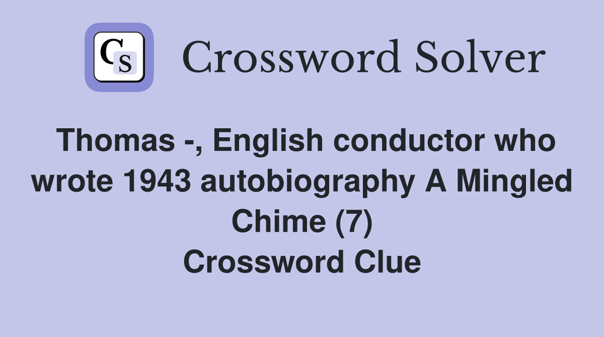 Thomas -, English conductor who wrote 1943 autobiography A Mingled Chime (7) Crossword Clue