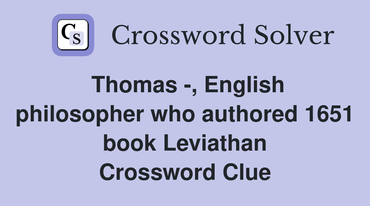 Thomas -, English philosopher who authored 1651 book Leviathan Crossword Clue