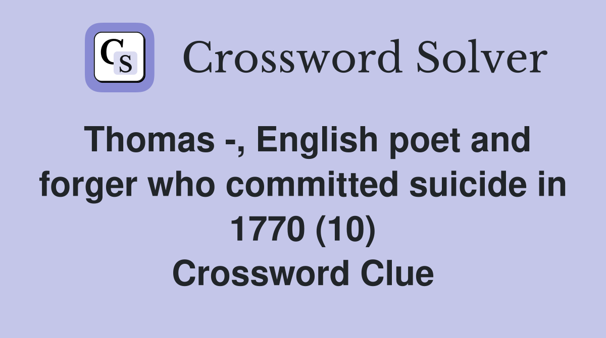 Thomas -, English poet and forger who committed suicide in 1770 (10) Crossword Clue