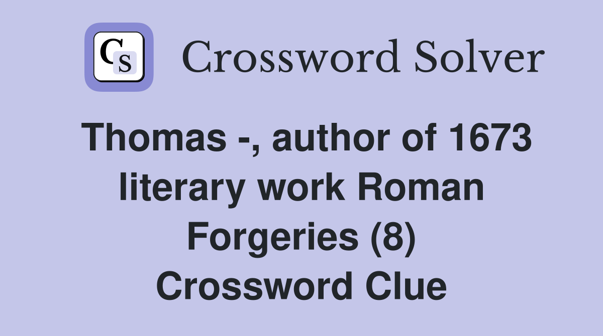 Thomas -, author of 1673 literary work Roman Forgeries (8) Crossword Clue