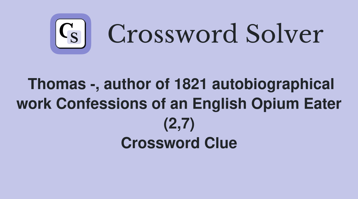 Thomas -, author of 1821 autobiographical work Confessions of an English Opium Eater (2,7) Crossword Clue