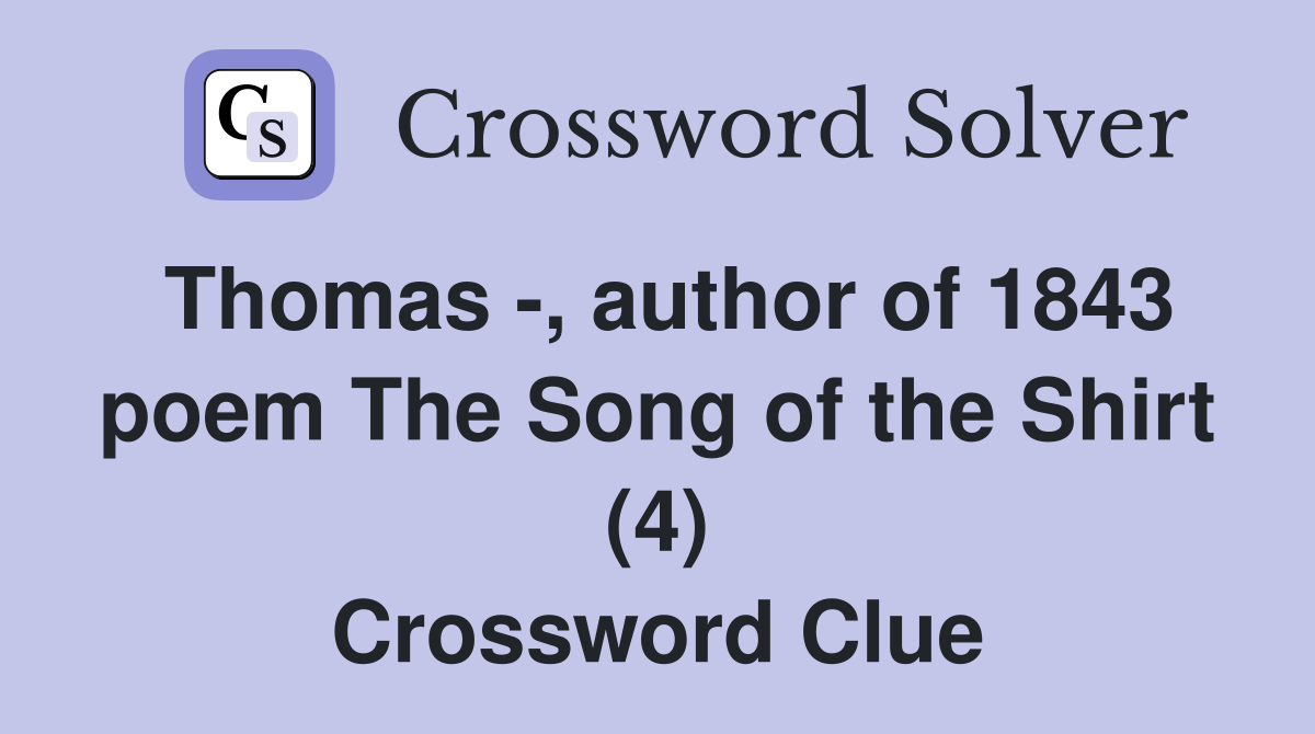 Thomas -, author of 1843 poem The Song of the Shirt (4) Crossword Clue