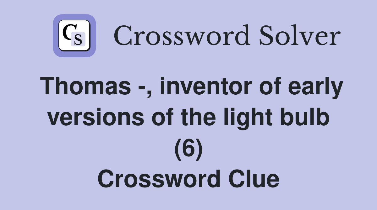 Thomas -, inventor of early versions of the light bulb (6) Crossword Clue