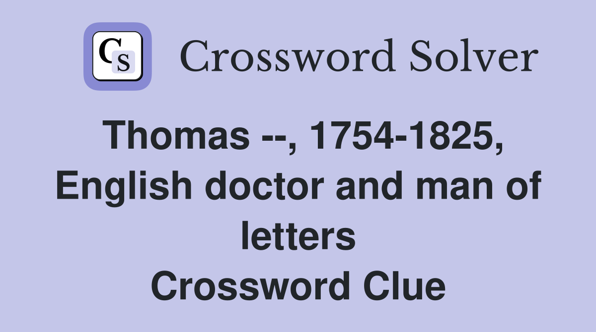 Thomas --, 1754-1825, English doctor and man of letters Crossword Clue