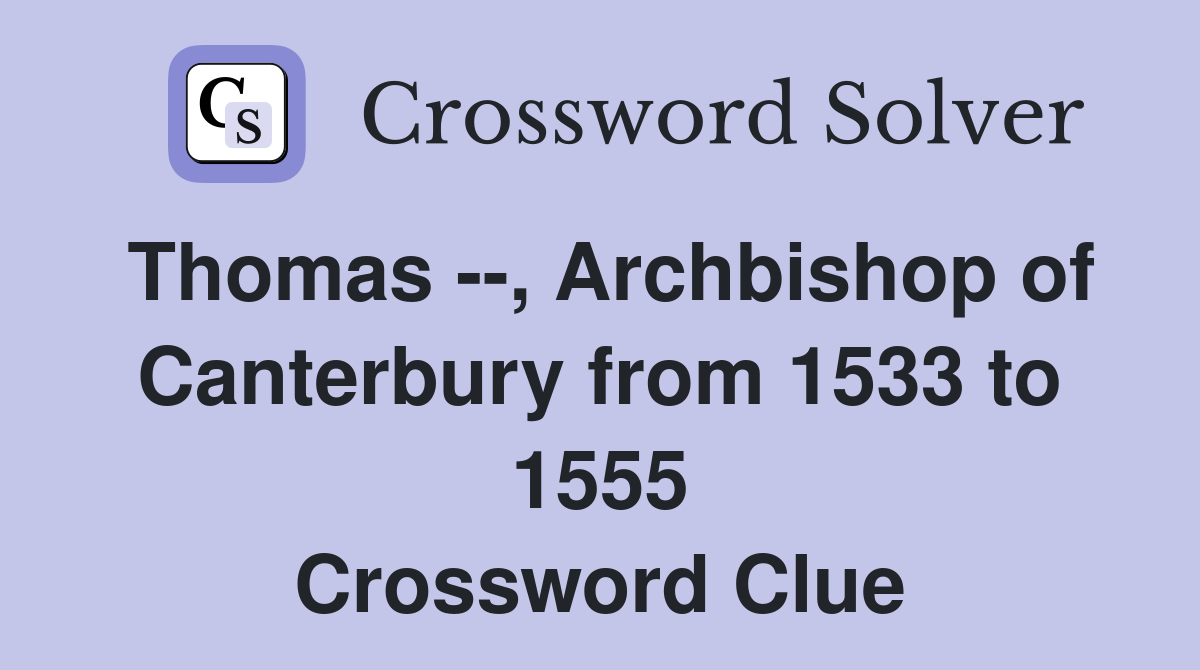 Thomas --, Archbishop of Canterbury from 1533 to 1555 Crossword Clue