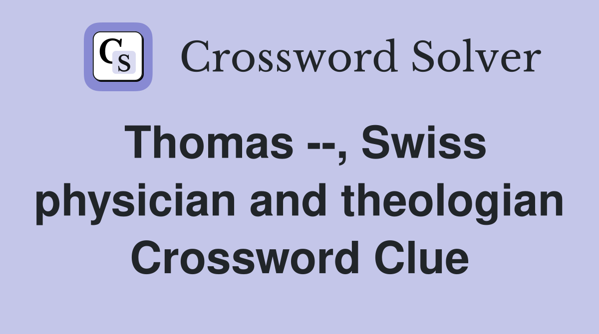 Thomas --, Swiss physician and theologian Crossword Clue