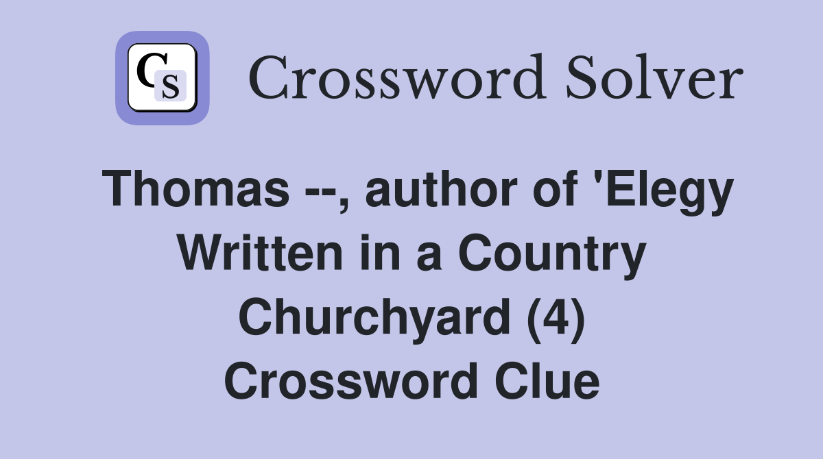 Thomas --, author of 'Elegy Written in a Country Churchyard (4) Crossword Clue