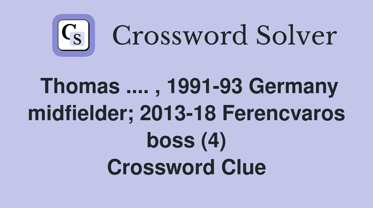 Thomas .... , 1991-93 Germany midfielder; 2013-18 Ferencvaros boss (4) Crossword Clue