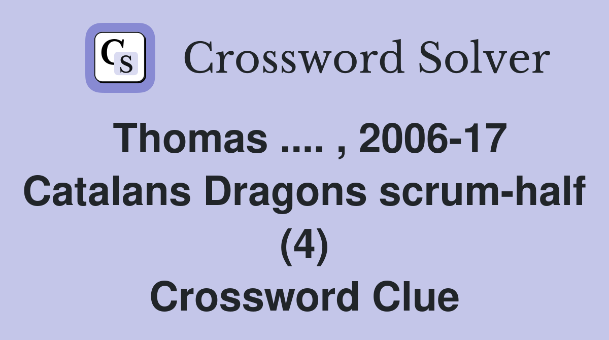Thomas .... , 2006-17 Catalans Dragons scrum-half (4) Crossword Clue