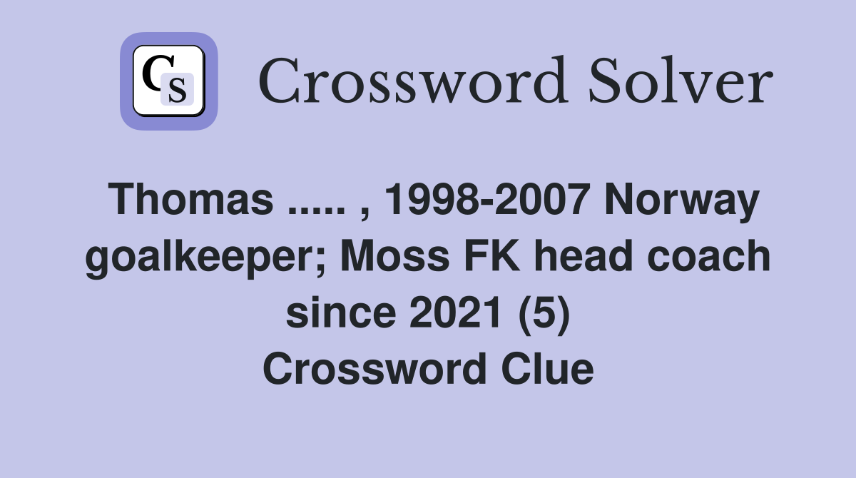 Thomas ..... , 1998-2007 Norway goalkeeper; Moss FK head coach since 2021 (5) Crossword Clue
