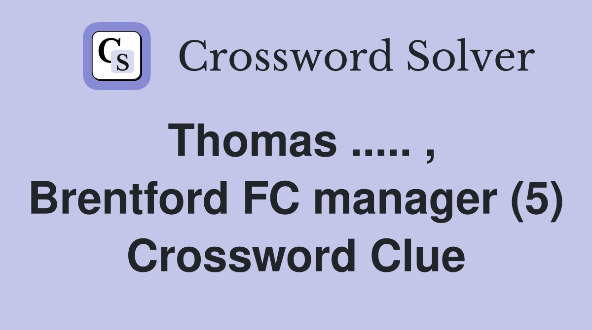 Thomas ..... , Brentford FC manager (5) Crossword Clue