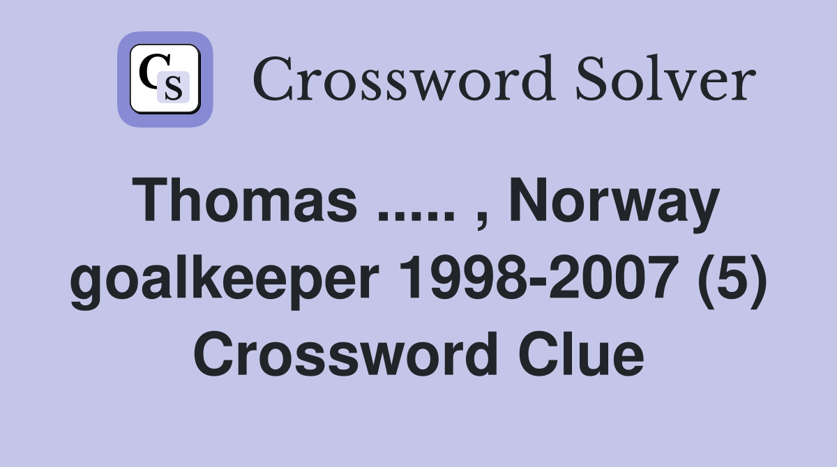 Thomas ..... , Norway goalkeeper 1998-2007 (5) Crossword Clue
