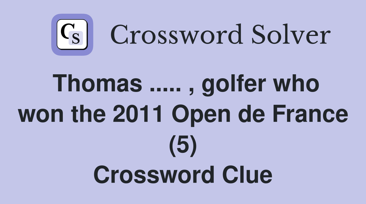 Thomas ..... , golfer who won the 2011 Open de France (5) Crossword Clue