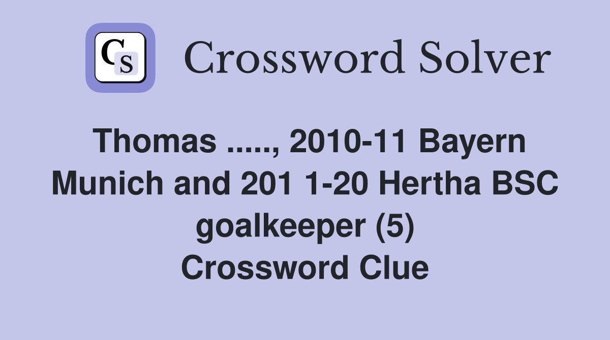 Thomas ....., 2010-11 Bayern Munich and 201 1-20 Hertha BSC goalkeeper (5) Crossword Clue