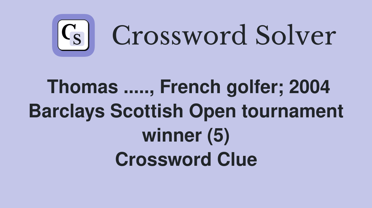 Thomas ....., French golfer; 2004 Barclays Scottish Open tournament winner (5) Crossword Clue