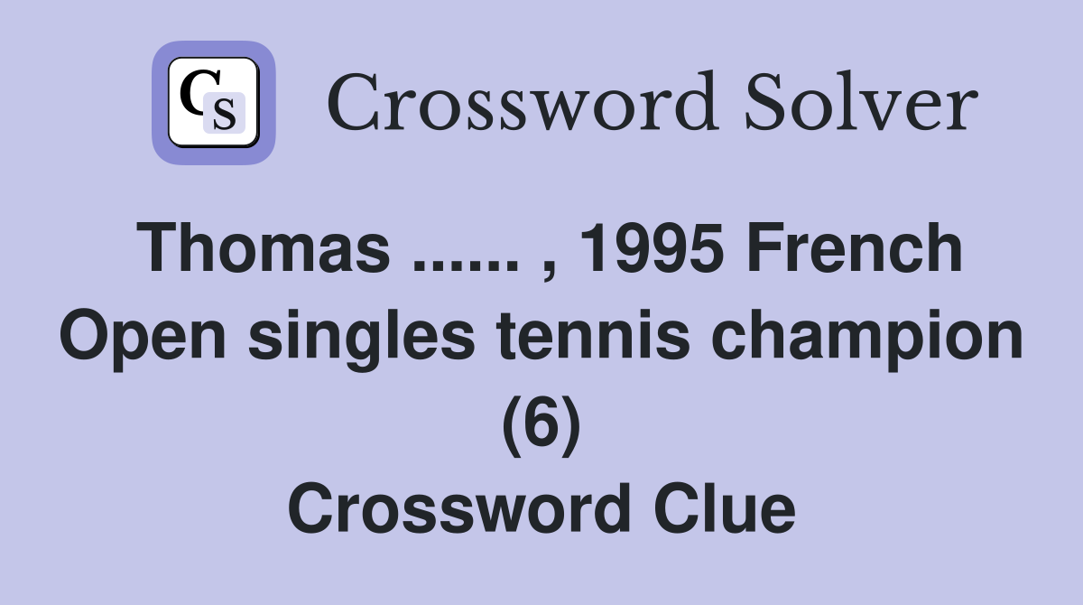 Thomas ...... , 1995 French Open singles tennis champion (6) Crossword Clue