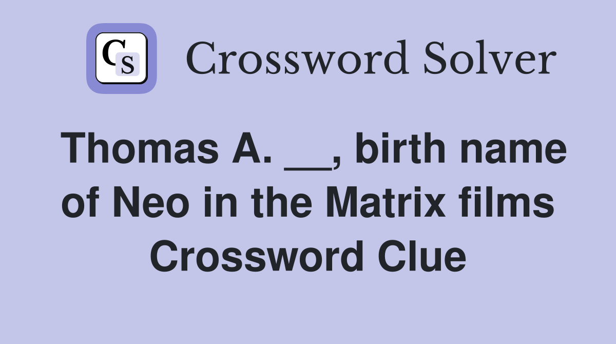 Thomas A. __, birth name of Neo in the Matrix films Crossword Clue
