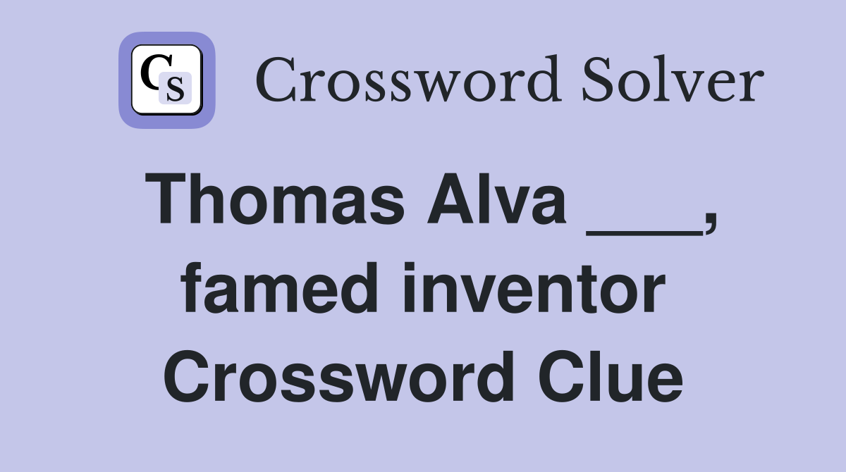 Thomas Alva ___, famed inventor Crossword Clue