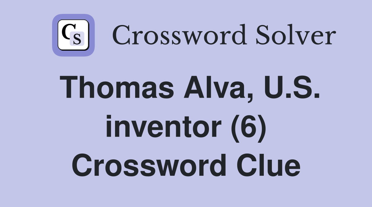 Thomas Alva, U.S. inventor (6) Crossword Clue