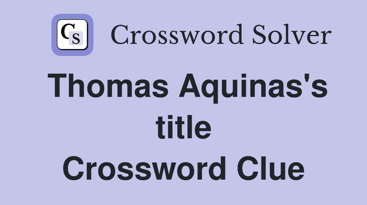 Thomas Aquinas's title Crossword Clue