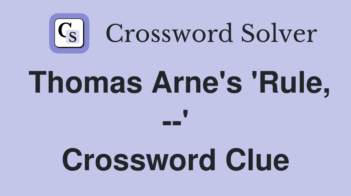 Thomas Arne's 'Rule, --' Crossword Clue