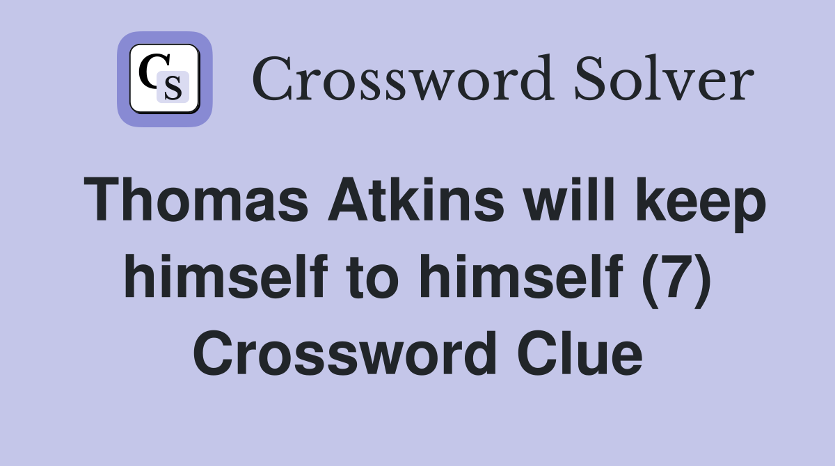 Thomas Atkins will keep himself to himself (7) Crossword Clue