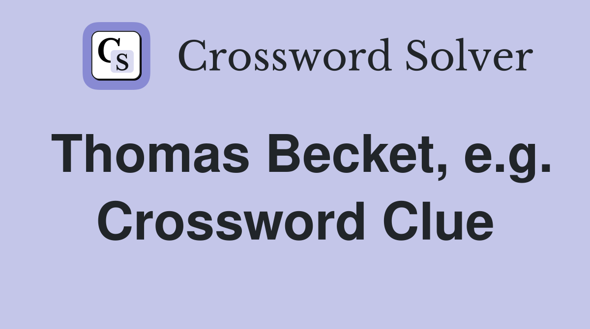 Thomas Becket, e.g. Crossword Clue