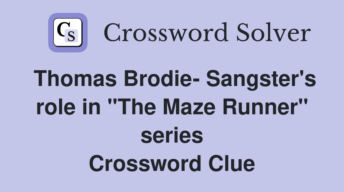 Thomas Brodie- Sangster's role in "The Maze Runner" series Crossword Clue