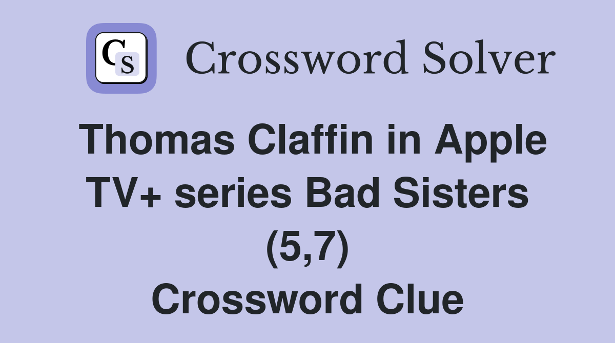 Thomas Claffin in Apple TV+ series Bad Sisters (5,7) Crossword Clue