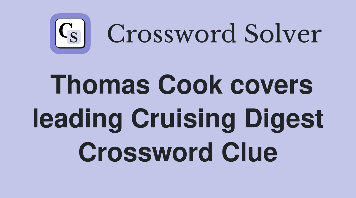 Thomas Cook covers leading Cruising Digest Crossword Clue