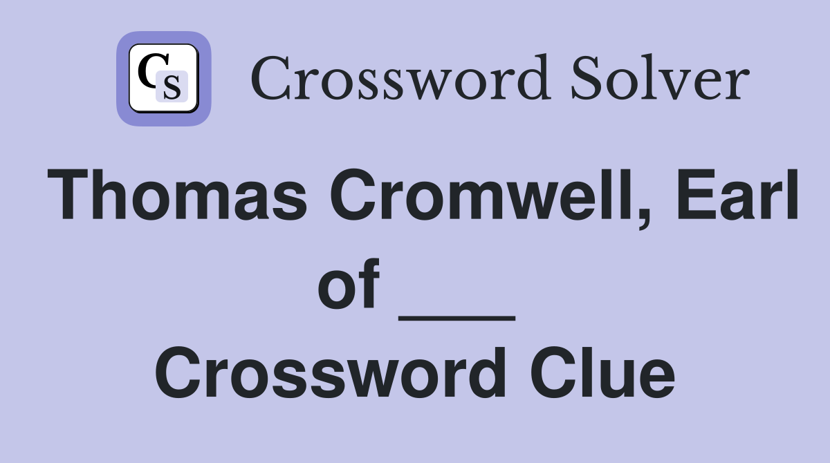 Thomas Cromwell, Earl of ___ Crossword Clue