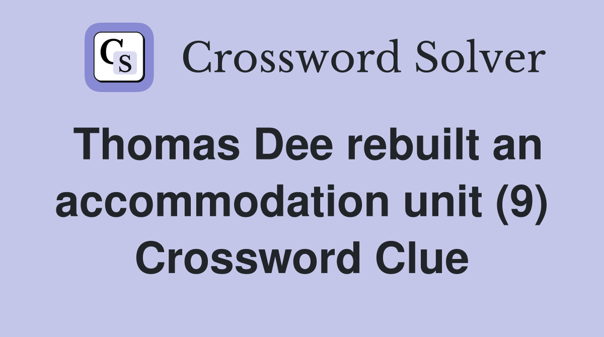 Thomas Dee rebuilt an accommodation unit (9) Crossword Clue