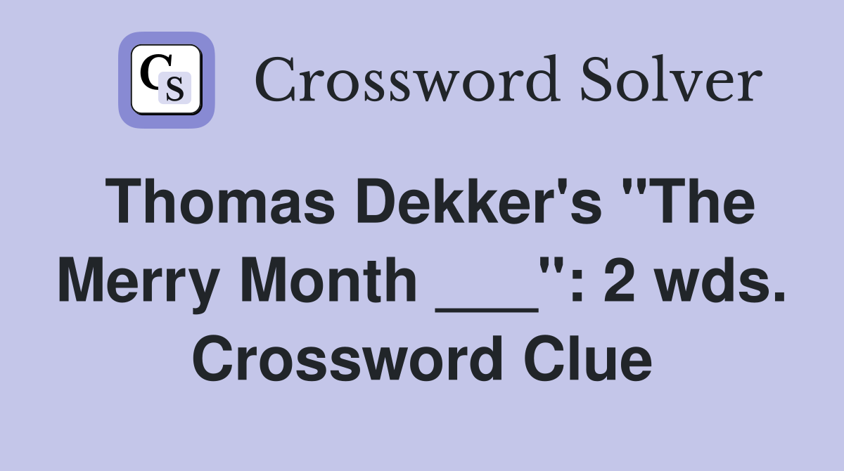 Thomas Dekker's "The Merry Month ___": 2 wds. Crossword Clue