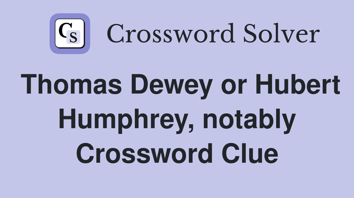 Thomas Dewey or Hubert Humphrey, notably Crossword Clue