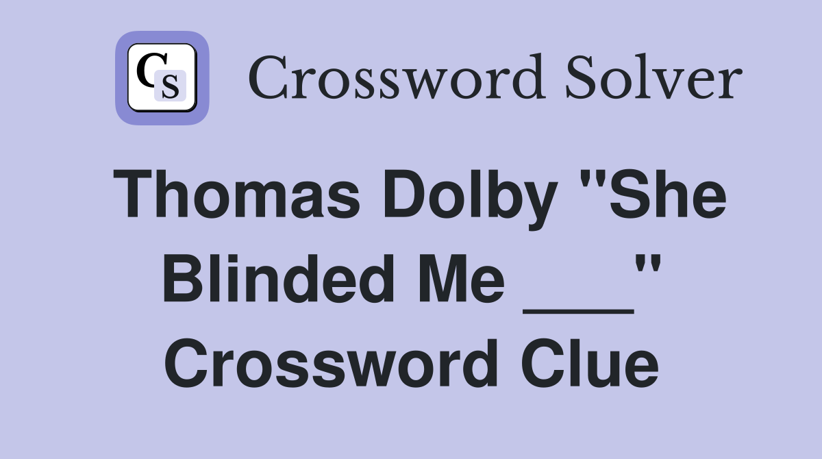 Thomas Dolby "She Blinded Me ___" Crossword Clue