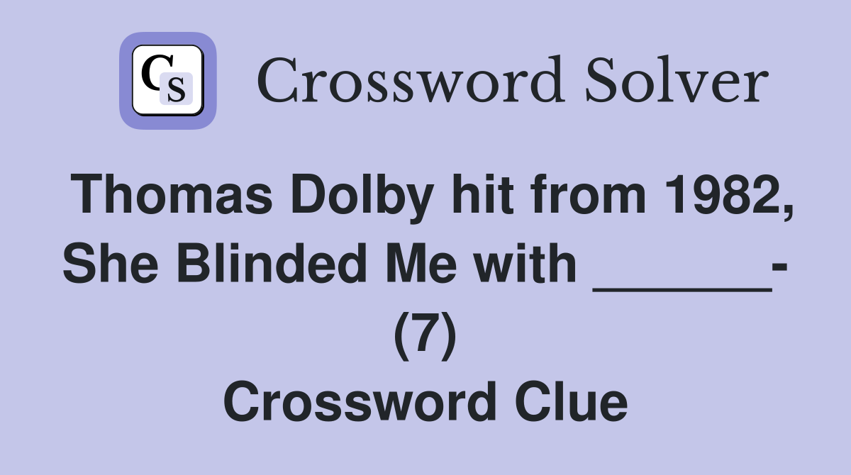 Thomas Dolby hit from 1982, She Blinded Me with ______- (7) Crossword Clue