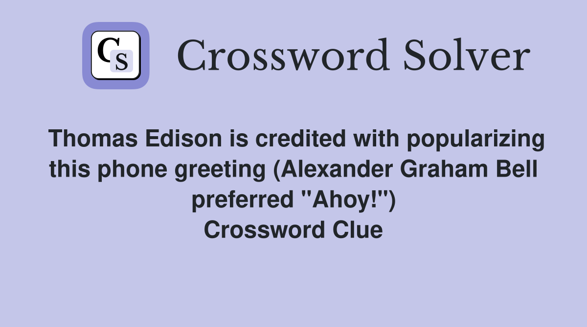 Thomas Edison is credited with popularizing this phone greeting (Alexander Graham Bell preferred "Ahoy!") Crossword Clue